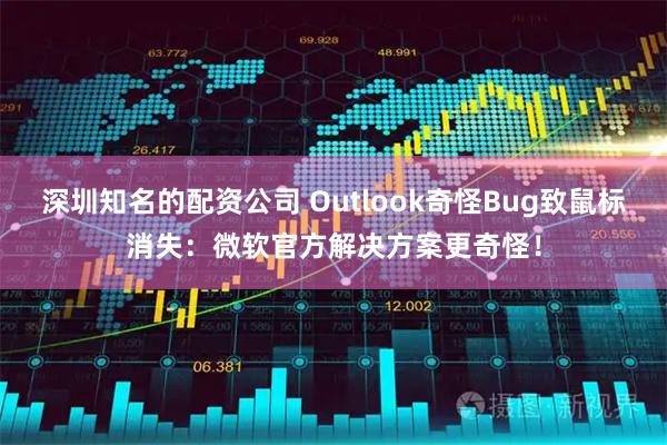 深圳知名的配资公司 Outlook奇怪Bug致鼠标消失：微软官方解决方案更奇怪！